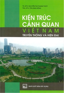 Kiến trúc cảnh quan Việt Nam truyền thống và hiện đại /NGUYỄN THỊ THANH THỦY , - 2019