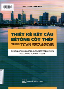 Thiết kế kết cấu bê tông cốt thép theo TCVN 5574:2018 Design of reinforced concrete structures following TCVN 5574:2018 /BÙI QUỐC BẢO - 2020